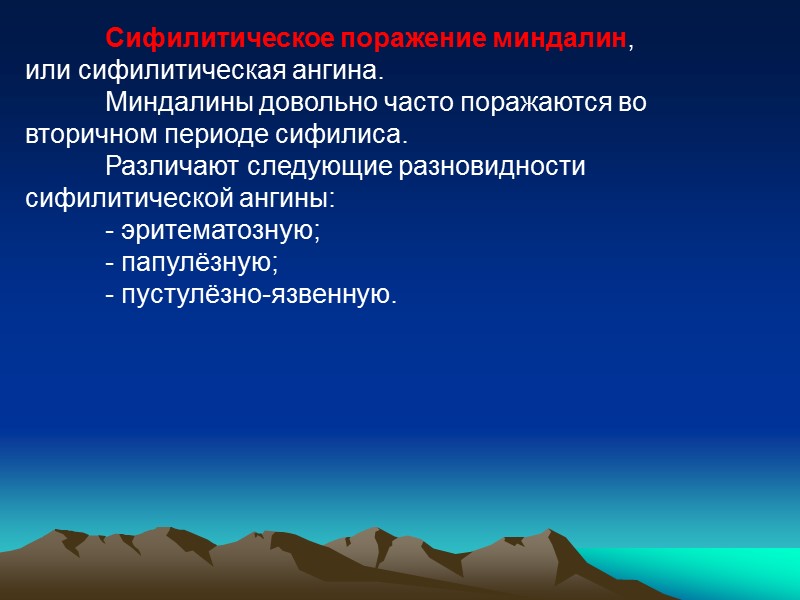 Сифилитическое поражение миндалин,  или сифилитическая ангина.   Миндалины довольно часто поражаются во